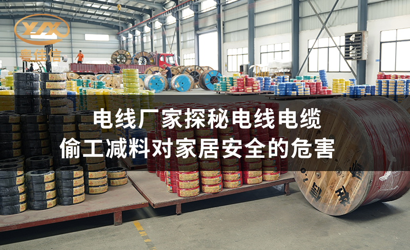 电线厂家探秘电线电缆偷工减料对家居安全的危害
